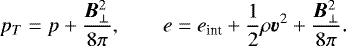 \begin{equation*} p_T = p + \frac{\vec{B}_{\perp}^2}{8\pi}, \hspace{2em} e = e_{\textrm{int}} + \frac{1}{2} \rho \vec{v}^2 + \frac{\vec{B}_{\perp}^2}{8\pi}. \end{equation*}