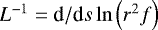 $L^{-1} = \textrm{d}/\textrm{d}s \ln \left(r^2 f \right)$