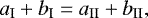 \begin{align*} a_{\textrm{I}} + b_{\textrm{I}} = a_{\textrm{II}} + b_{\textrm{II}}, \end{align*}