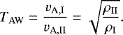 \begin{align*} T_{\textrm{AW}} = \frac{v_{\textrm{A},\textrm{I}}}{v_{\textrm{A},\textrm{II}}} = \sqrt{\frac{\rho_{\textrm{II}}}{\rho_{\textrm{I}}}}. \end{align*}