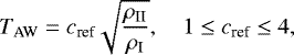 \begin{align*} T_{\textrm{AW}} = c_{\textrm{ref}} \sqrt{\frac{\rho_{\textrm{II}}}{\rho_{\textrm{I}}}}, \ \ \ \ 1 \le c_{\textrm{ref}} \le 4,\end{align*}