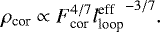 \begin{align*} \rho_{\textrm{cor}} \propto F_{\textrm{cor}}^{4/7} {l_{\textrm{loop}}^{\textrm{eff}}}^{-3/7}.\end{align*}