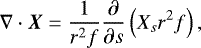 \begin{align*} \nabla \cdot \vec{X} = \frac{1}{r^2f} \frac{\partial}{\partial s} \left(X_s r^2 f \right),\end{align*}