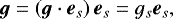 \begin{align*} \vec{g} = \left(\vec{g} \cdot \vec{e}_s \right) \vec{e}_s = g_s \vec{e}_s, \end{align*}