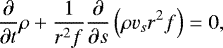 \begin{align*} \frac{\partial}{\partial t} \rho &+ \frac{1}{r^2 f} \frac{\partial}{\partial s} \left(\rho v_s r^2 f \right) = 0,\end{align*}