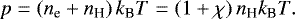 \begin{align*} p = \left(n_{\textrm{e}} + n_{\textrm{H}} \right) k_{\textrm{B}} T = \left(1+\chi \right) n_{\textrm{H}} k_{\textrm{B}} T. \end{align*}