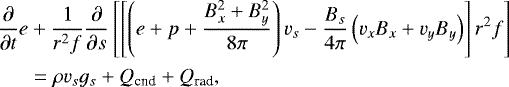 \begin{align*}\frac{\partial}{\partial t} e &+ \frac{1}{r^2 f} \frac{\partial}{\partial s} \left[ \left[\left(e+p+\frac{B_x^2 + B_y^2}{8\pi} \right) v_s - \frac{B_s}{4 \pi} \left(v_x B_x + v_y B_y \right) \right] r^2 f \right]\nonumber \\ &= \rho v_s g_s + Q_{\textrm{cnd}} + Q_{\textrm{rad}}, \end{align*}
