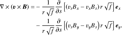 \begin{align*} \nabla \times \left(\vec{v} \times \vec{B} \right) = &-\frac{1}{r \sqrt{f}} \frac{\partial}{\partial s} \left[ \left(v_s B_x - v_x B_s \right) r \sqrt{f} \right] \vec{e}_x \nonumber \\ &- \frac{1}{r \sqrt{f}} \frac{\partial}{\partial s} \left[ \left(v_s B_y - v_y B_s \right) r \sqrt{f} \right] \vec{e}_y. \end{align*}