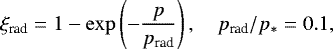 \begin{equation*} \xi_{\textrm{rad}} = 1- \exp \left(- \frac{p}{p_{\textrm{rad}}}\right), \ \ \ \ p_{\textrm{rad}} / p_{\ast} = 0.1, \end{equation*}