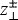 $z_{\perp}^{\pm}$