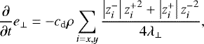 \begin{align*} \frac{\partial}{\partial t} e_{\perp} = - c_{\textrm{d}} \rho \sum_{i=x,y} \frac{\left| z_i^- \right| {z_i^+}^2 + \left| z_i^+ \right| {z_i^-}^2 }{4 \lambda_{\perp}},\end{align*}