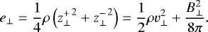 \begin{align*} e_{\perp} = \frac{1}{4} \rho \left({z_{\perp}^+}^2 + {z_{\perp}^-}^2 \right) = \frac{1}{2} \rho v_{\perp}^2 + \frac{B_{\perp}^2}{8 \pi}. \end{align*}