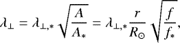 \begin{align*} \lambda_{\perp} = \lambda_{\perp,\ast} \sqrt{\frac{A}{A_{\ast}}} = \lambda_{\perp,\ast} \frac{r}{R_{\odot}} \sqrt{\frac{f}{f_{\ast}}}, \end{align*}
