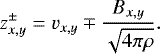 \begin{align*} z^{\pm}_{x,y} = v_{x,y} \mp \frac{B_{x,y}}{\sqrt{4 \pi \rho}}. \end{align*}