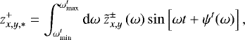 \begin{align*} z_{x,y,\ast}^+ = \int_{\omega^t_{\textrm{min}}}^{\omega^t_{\textrm{max}}} \textrm{d} \omega \ \tilde{z}^{\pm}_{x,y} \left(\omega \right) \sin \left[ \omega t + \psi^t(\omega) \right],\end{align*}