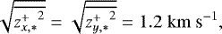 \begin{align*} \sqrt{ \overline{{z_{x,\ast}^+}^2} } = \sqrt{ \overline{{z_{y,\ast}^+}^2} } = 1.2 {{\; \rm km} \ \textrm{s}^{-1}}, \end{align*}