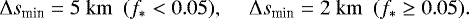 \begin{align*} \Delta s_{\textrm{min}} = 5 {\; \rm km} \ \ (f_{\ast} < 0.05), \ \ \ \ \ \Delta s_{\textrm{min}} = 2 {\; \rm km} \ \ (f_{\ast} \ge 0.05). \end{align*}