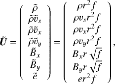\begin{align*} \tilde{\vec{U}} = \left( \begin{array}{c} \tilde{\rho} \\ \tilde{\rho} \tilde{v}_s \\ \tilde{\rho} \tilde{v}_x \\ \tilde{\rho} \tilde{v}_y \\ \tilde{B}_x \\ \tilde{B}_y \\ \tilde{e} \end{array} \right) = \left( \begin{array}{c} \rho r^2 f \\ \rho v_s r^2 f \\ \rho v_x r^2 f \\ \rho v_y r^2 f \\ B_x r \sqrt{f} \\ B_y r \sqrt{f} \\ e r^2 f \end{array} \right), \end{align*}