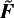 $\tilde{\vec{F}}$