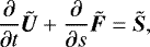 \begin{align*} \frac{\partial}{\partial t} \tilde{\vec{U}} + \frac{\partial}{\partial s} \tilde{\vec{F}} = \tilde{\vec{S}},\end{align*}