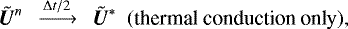 \begin{align*} \tilde{\vec{U}}^n \ \ \xrightarrow{\Delta t/2} \ \ \tilde{\vec{U}}^{\ast} \ \ ({\textrm{thermal} \ \textrm{conduction} \ \textrm{only}}), \end{align*}
