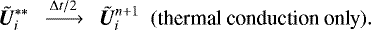 \begin{align*} \tilde{\vec{U}}^{\ast \ast}_i \ \ \xrightarrow{\Delta t/2} \ \ \tilde{\vec{U}}^{n+1}_i \ \ ({\textrm{thermal} \ \textrm{conduction} \ \textrm{only}}). \end{align*}