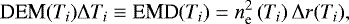 \begin{align*} \textrm{DEM} (T_i) \Delta T_i \equiv {\textrm{EMD}} (T_i) = n_{\textrm{e}}^2 \left(T_i \right) \Delta r (T_i),\end{align*}