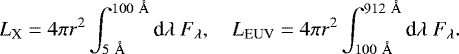 \begin{align*} L_{\textrm{X}} = 4 \pi r^2 \int_{5 {\ \AA}}^{100 {\ \AA}} \textrm{d}\lambda \ F_{\lambda}, \ \ \ \ L_{\textrm{EUV}} = 4 \pi r^2 \int_{100 {\ \AA}}^{912 {\ \AA}} \textrm{d}\lambda \ F_{\lambda}.\end{align*}