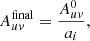 $$ \begin{aligned} A^\mathrm{final}_{u{ v}} = \frac{A^{0}_{u{ v}}}{a_i}, \end{aligned} $$