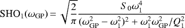 \begin{align*}\textrm{SHO}_1(\omega_{\textrm{GP}})\,{=}\,\sqrt{\frac{2}{\pi}} \frac{S_0\omega_1^4}{(\omega^2_{\textrm{GP}}-\omega^2_1)^2 + \omega^2_1\omega_{\textrm{GP}}^2/Q^2_1}\end{align*}