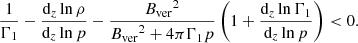 $$ \begin{aligned} \frac{1}{\Gamma _1}-\frac{\mathrm{d}_{z}\ln \rho }{\mathrm{d}_{z}\ln p}- \frac{{B_{\rm ver}}^2}{{B_{\rm ver}}^2+4\pi \Gamma _1{p}} \left(1+\frac{\mathrm{d}_{z}\ln \Gamma _1}{\mathrm{d}_{z}\ln p}\right) < 0. \end{aligned} $$