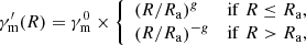 $$ \begin{aligned} \gamma _{\mathrm{m} }^{\prime }(R)={\gamma _{\mathrm{m} }^{0}} \times \left\{ \begin{array}{ll} \left(R/R_{\rm a}\right)^{g}&\mathrm{if}\; R \le R_{\rm a}, \\ \left(R/R_{\rm a}\right)^{-g}&\mathrm{if}\; R > R_{\rm a}, \end{array}\right. \end{aligned} $$