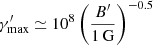 $ \gamma_{\mathrm{max}}^\prime \simeq 10^8 \left(\frac{B^\prime}{1\,\mathrm{G}}\right)^{-0.5} $