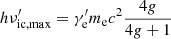 $ h \nu_{\mathrm{ic,max}}^\prime=\gamma_{\mathrm{e}}^\prime m_{\mathrm{e}} c^{2} \frac{4 g}{4 g+1} $