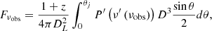 $$ \begin{aligned} F_{\nu _{\mathrm{obs} }}=\frac{1+z}{4 \pi D_{L}^{2}} \int _{0}^{\theta _{j}} P^{\prime }\left(\nu ^{\prime }\left(\nu _{\mathrm{obs} }\right)\right) D^{3} \frac{\sin \theta }{2} d\theta , \end{aligned} $$