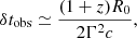 $$ \begin{aligned} \delta t_{\mathrm{obs} } \simeq \frac{(1 + z) R_0}{2 \Gamma ^2 c}, \end{aligned} $$