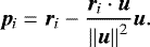 \begin{equation*}{\bm{p}_i} =\bm{r}_i - \frac{\bm{r}_i \cdot {\bm{u}}}{\left\|{{\bm{u}}}\right\|^2} {\bm{u}}.\end{equation*}