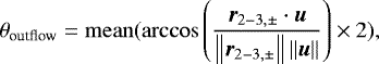 \begin{equation*}\theta_{\textrm{outflow}} = \mathrm{mean} (\arccos \left(\frac{\bm{r}_{2-3,\pm} \cdot {\bm{u}}}{\left\|{\bm{r}_{2-3,\pm}}\right\| \left\|{{\bm{u}}}\right\|} \right) \times 2),\end{equation*}