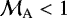 $\mathcal{M_{\textrm{A}}}<1$