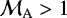 $\mathcal{M_{\textrm{A}}}>1$