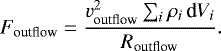 \begin{equation*}F_{\textrm{outflow}} = \frac{v_{\textrm{outflow}}^2 \sum_i \rho_i \, \textrm{d}V_i}{R_{\textrm{outflow}}}.\end{equation*}