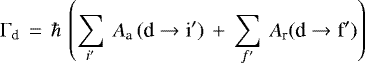 ${\displaystyle \Gamma_{\textrm{d}} \,=\, \hbar\,\left(\sum_{i\prime}\: A_{\textrm{a}}\, (\textrm{d} \to {\textrm{i}}\prime) \,+\, \sum_{f\prime}\: A_{\textrm{r}} (\textrm{d} \to {\textrm{f}}\prime)\right)}$
