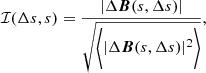 $$ \begin{aligned} \mathcal{I} (\Delta s, s) = \frac{|\Delta \boldsymbol{B}(s,\Delta s)|}{\sqrt{\biggl < |\Delta \boldsymbol{B}(s,\Delta s)|^2\biggl >}}, \end{aligned} $$
