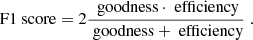 $$ \begin{aligned} \text{ F1} \text{ score}=2\frac{\text{ goodness}\cdot \text{ efficiency}}{\text{ goodness}+\text{ efficiency}}\;. \end{aligned} $$