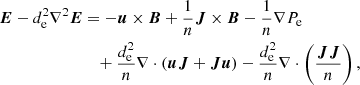 $$ \begin{aligned} \boldsymbol{E} - d_{\rm e}^2 \nabla ^2 \boldsymbol{E}&= - \boldsymbol{u} \times \boldsymbol{B} + \frac{1}{n} \boldsymbol{J} \times \boldsymbol{B} - \frac{1}{n} \nabla P_{\rm e}\nonumber \\&\quad + \frac{d_{\rm e}^2}{n}\nabla \cdot (\boldsymbol{uJ} + \boldsymbol{Ju}) - \frac{d_{\rm e}^2}{n} \nabla \cdot \left(\frac{\boldsymbol{JJ}}{n}\right) , \end{aligned} $$