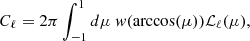 $$ \begin{aligned} C_{\ell }=2 \pi \int _{-1}^{1} d \mu \ { w}( \arccos (\mu ) ) \mathcal{L} _{\ell }(\mu ), \end{aligned} $$