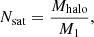 $$ \begin{aligned} N_{\rm sat} = \frac{M_{\rm halo}}{M_1} , \end{aligned} $$