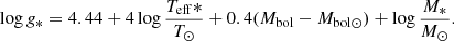 $$ \begin{aligned} \log { g}_*=4.44+4\log \frac{T_{\rm eff}*}{T_{\odot }}+0.4(M_{\rm bol}-M_{\rm bol\odot })+\log \frac{M_*}{M_{\odot }}. \end{aligned} $$