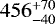 $456^{+70}_{-40}$