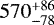 $570^{+86}_{-78}$
